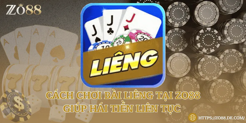 Cách chơi bài Liêng tại Zo88 giúp hái tiền liên tục
