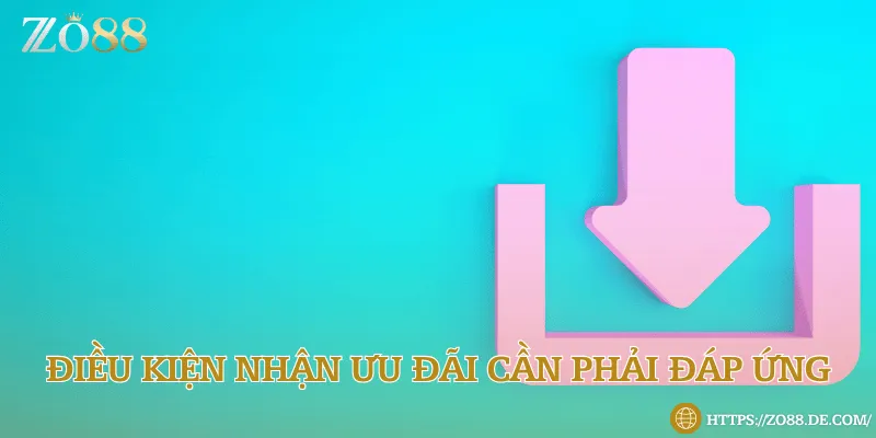 7+ Ưu đãi khi tải Zo88 hấp dẫn nhất cho người chơi Điều kiện nhận thưởng từ Zo88