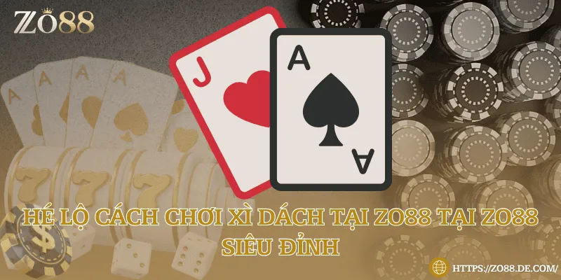 Hé lộ cách chơi xì dách tại Zo88 siêu đỉnh
