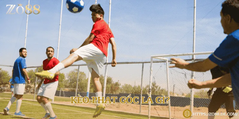 Kèo phạt góc là gì? Các loại kèo thường gặp Định nghĩa về khái niệm kèo phạt góc là gì