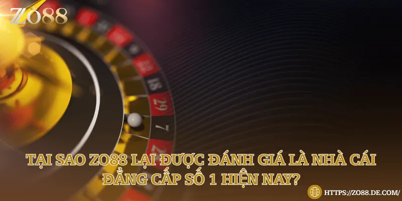 Tại sao Zo88 lại được đánh giá là nhà cái đẳng cấp số 1 hiện nay? Lý do Zo88 được ưa chuộng đến thế
